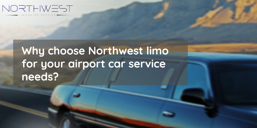Why choose Northwest limo for your airport car service needs
